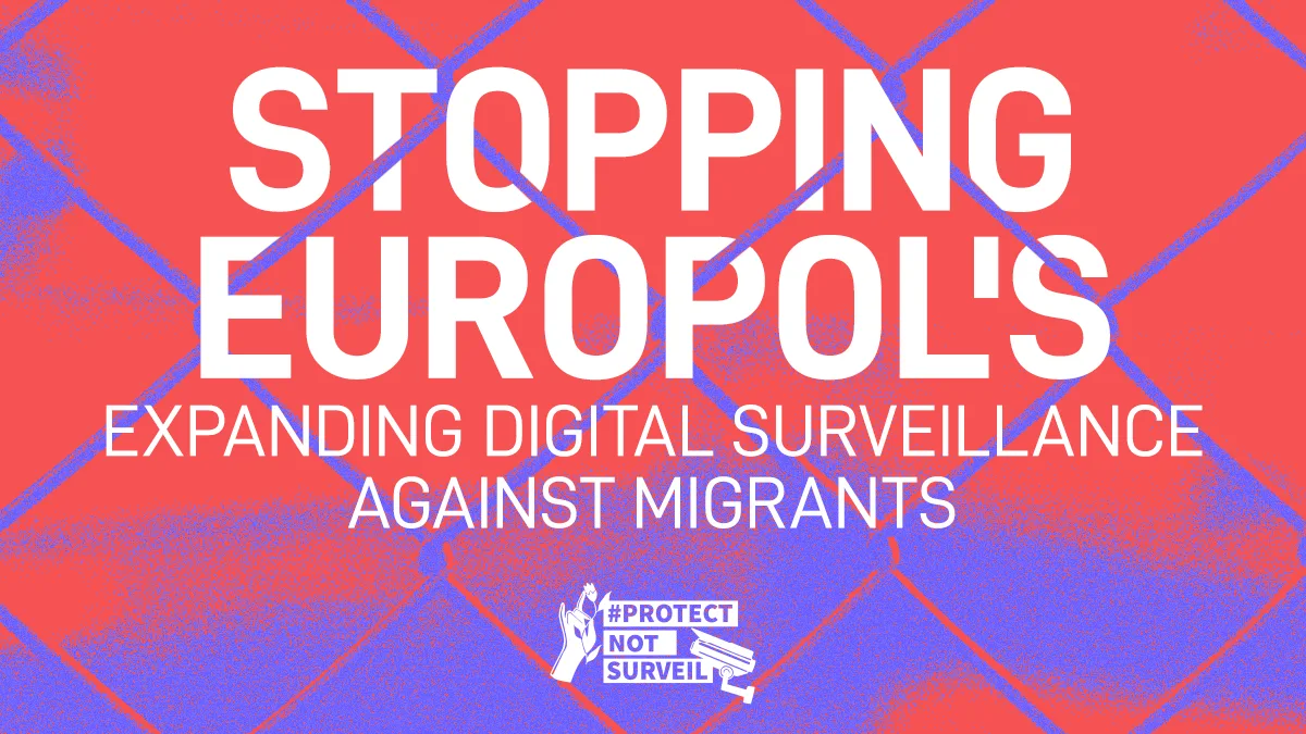 Protect Not Surveil position paper: Stop Europol’s expanding digital surveillance against migrants!